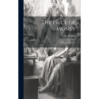 The Price of Money; a Play in Four Acts The Price of Money; a Play in Four Acts