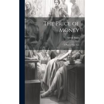 The Price of Money; a Play in Four Acts The Price of Money; a Play in Four Acts