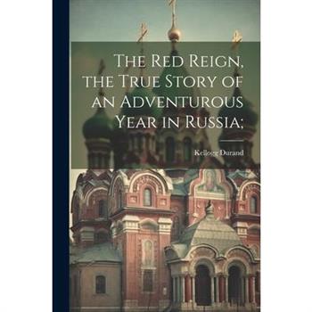 The Red Reign, the True Story of an Adventurous Year in Russia;