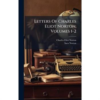 Letters Of Charles Eliot Norton, Volumes 1-2