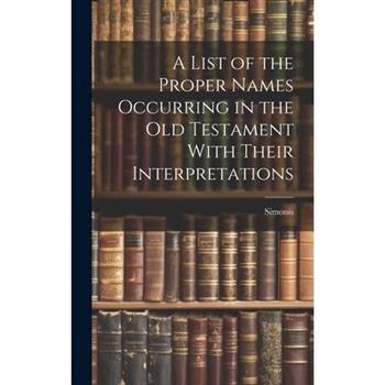 A List of the Proper Names Occurring in the Old Testament With Their Interpretations