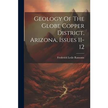 Geology Of The Globe Copper District, Arizona, Issues 11-12