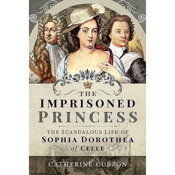 The Imprisoned PrincessTheImprisoned PrincessThe Scandalous Life of Sophia Dorothea of Cel
