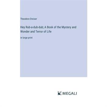 Hey Rub-a-dub-dub; A Book of the Mystery and Wonder and Terror of Life