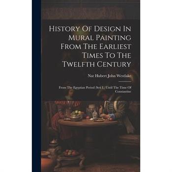 History Of Design In Mural Painting From The Earliest Times To The Twelfth Century