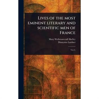 Lives of the Most Eminent Literary and Scientific Men of France