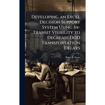 Developing an Excel Decision Support System Using In-Transit Visibility to Decrease DoD Transportation Delays