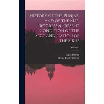 History of the Punjab, and of the Rise, Progress & Present Condition of the Sect and Nation of the Sikhs; Volume 1