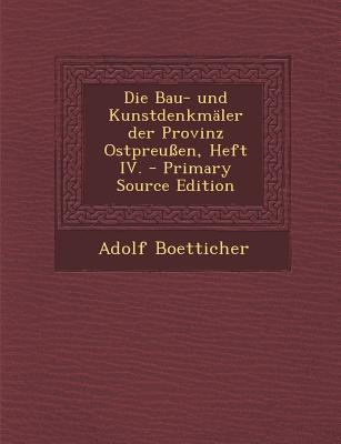 Die Bau- Und Kunstdenkmaler Der Provinz Ostpreussen, Heft IV. - Primary Source Edition