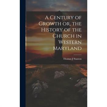 A Century of Growth [electronic Resource] or, the History of the Church in Western Maryland