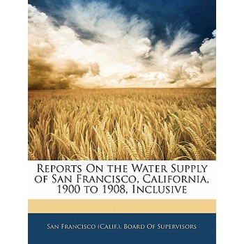 Reports on the Water Supply of San Francisco, California, 1900 to 1908, Inclusive