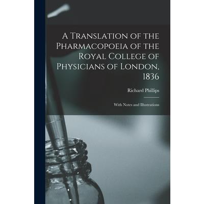 A Translation of the Pharmacopoeia of the Royal College of Physicians of London, 1836