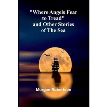 Where Angels Fear To Tread And Other Stories Of The Sea