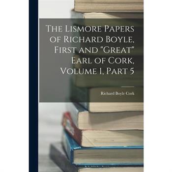 The Lismore Papers of Richard Boyle, First and Great Earl of Cork, Volume 1, part 5