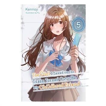 The Girl I Saved on the Train Turned Out to Be My Childhood Friend, Vol. 5 (Light Novel)