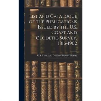 List and Catalogue of the Publications Issued by the U.S. Coast and Geodetic Survey, 1816-1902