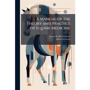 A Manual of the Theory and Practice of Equine Medicine