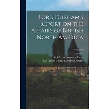 Lord Durham's Report on the Affairs of British North America; Volume 1