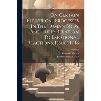 On Certain Electrical Processes In The Human Body And Their Relation To Emotional Reactions, Issues 11-18