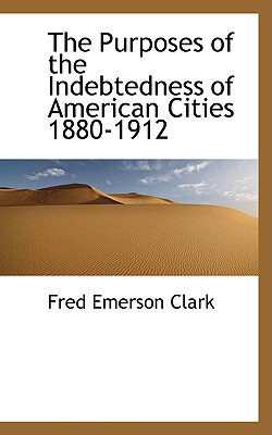 The Purposes of the Indebtedness of American Cities 1880-1912
