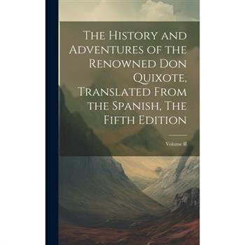 The History and Adventures of the Renowned Don Quixote, Translated from the Spanish, The Fifth Edition; Volume II