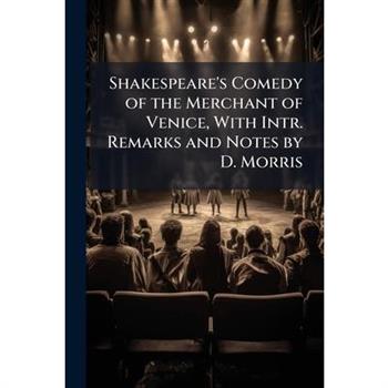 Shakespeare's Comedy of the Merchant of Venice, With Intr. Remarks and Notes by D. Morris