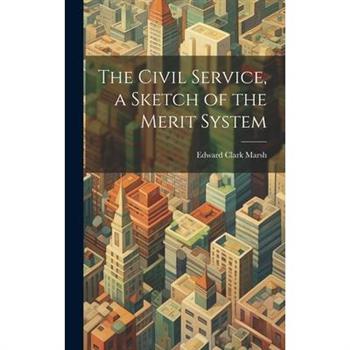 The Civil Service, a Sketch of the Merit System