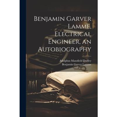 Benjamin Garver Lamme, Electrical Engineer, an Autobiography