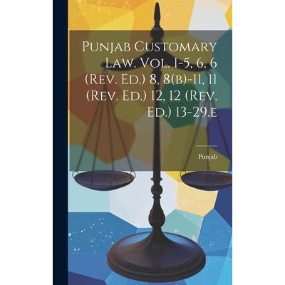 Punjab Customary Law. Vol. I-5, 6, 6 (rev. Ed.) 8, 8(b)-11, 11 (rev. Ed.) 12, 12 (rev. Ed.) 13-29.e