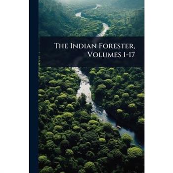 The Indian Forester, Volumes 1-17