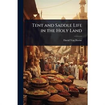 Tent and Saddle Life in the Holy Land