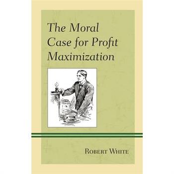 The Moral Case for Profit Maximization