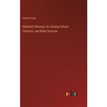 Gathered Sheaves, for Sunday School Concerts, and Bible Services