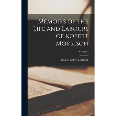 Memoirs of the Life and Labours of Robert Morrison; Volume 2