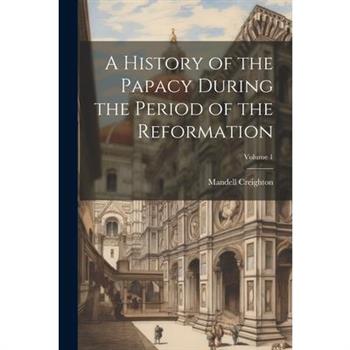 A History of the Papacy During the Period of the Reformation; Volume 1