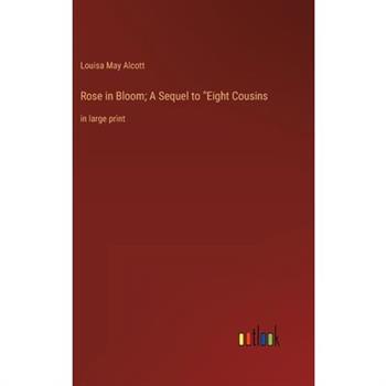 Rose in Bloom; A Sequel to Eight Cousins