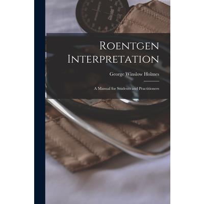 Roentgen Interpretation; a Manual for Students and Practitioners