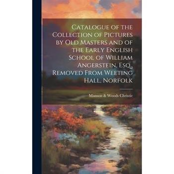 Catalogue of the Collection of Pictures by old Masters and of the Early English School of William Angerstein, Esq., Removed From Weeting Hall, Norfolk
