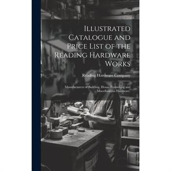Illustrated Catalogue and Price List of the Reading Hardware Works