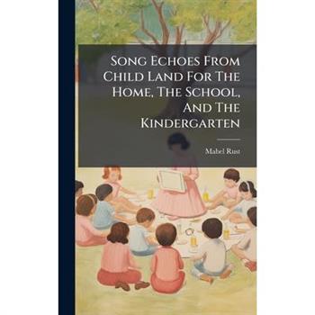 Song Echoes From Child Land For The Home, The School, And The Kindergarten