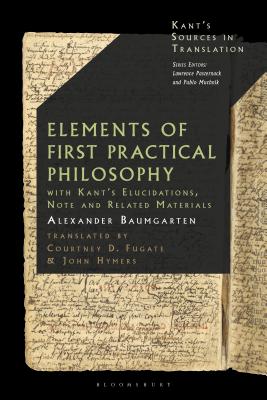 Baumgarten’s Elements of First Practical PhilosophyA Critical Translation with Kant’s Refl