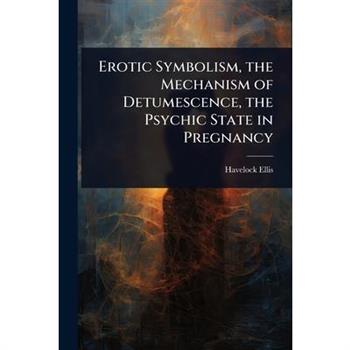 Erotic Symbolism, the Mechanism of Detumescence, the Psychic State in Pregnancy