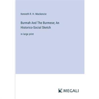 Burmah And The Burmese; An Historico-Social Sketch