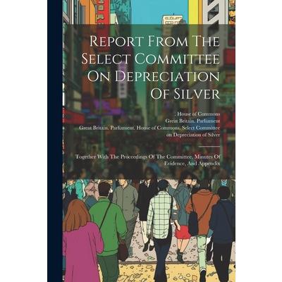 Report From The Select Committee On Depreciation Of Silver