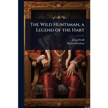 The Wild Huntsman, a Legend of the Hart