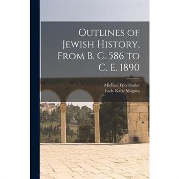 Outlines of Jewish History, From B. C. 586 to C. E. 1890