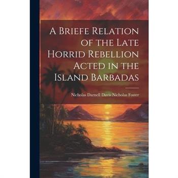 A Briefe Relation of the Late Horrid Rebellion Acted in the Island Barbadas