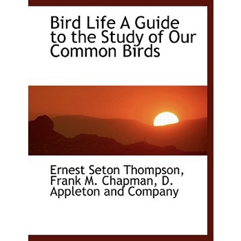 Bird Life a Guide to the Study of Our Common Birds