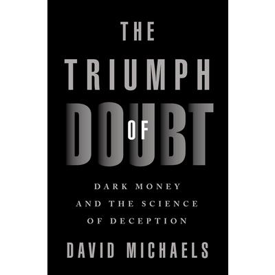 The Triumph of Doubt: Dark Money and the Science of Deception