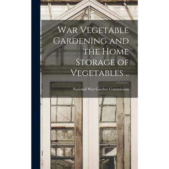 War Vegetable Gardening and the Home Storage of Vegetables ..